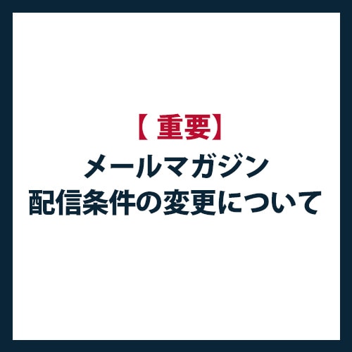 【重要】メールマガジン配信条件変更について
